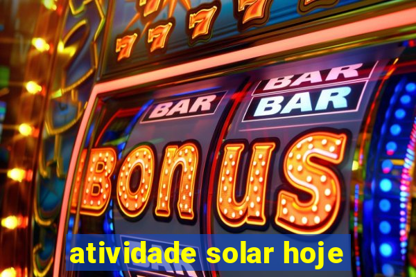 atividade solar hoje